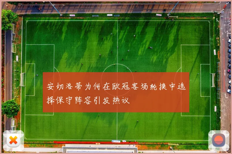 安切洛蒂为何在欧冠客场轮换中选择保守阵容引发热议