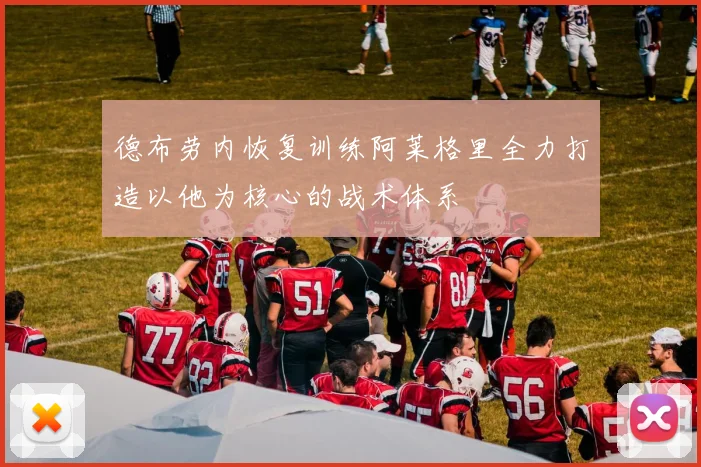 德布劳内恢复训练阿莱格里全力打造以他为核心的战术体系